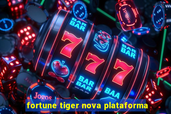 fortune tiger nova plataforma